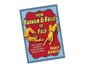 From Barnum & Bailey to Feld: An Inside Look at a Legendary Circus Success Story