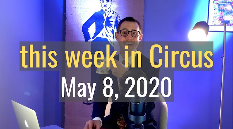this week in Circus, May 8th 2020