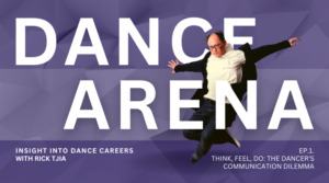 Dance Arena with Rick Tjia Ep. 1. – Think, Feel, Do: The Dancer’s Communication Dilemma