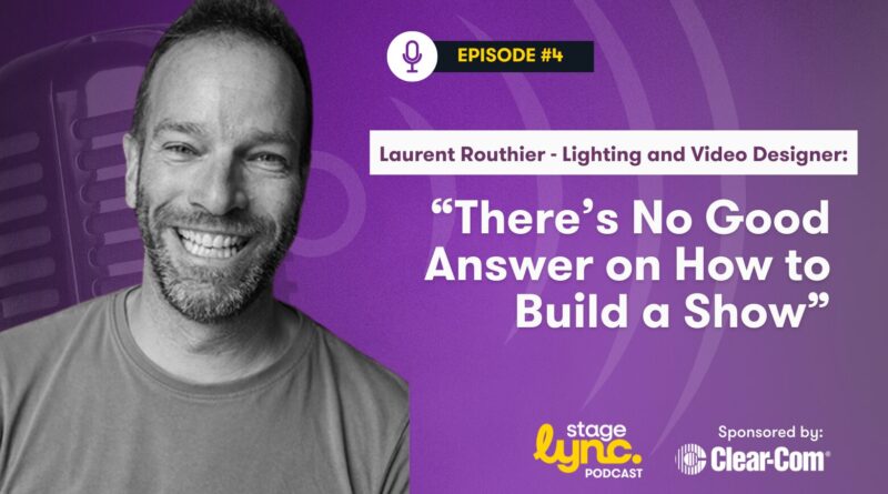 Laurent Routhier – Lighting and Video Designer: “There’s no good answer on how to build a show” (StageLync Podcast Ep.4)