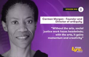 Carmen Morgan – Founder and Director of artEquity: “Without the arts, social justice work faces headwinds; with the arts, it gains momentum and creativity” (StageLync Podcast Ep.40)