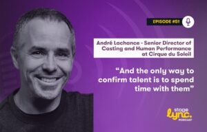 André Lachance – Senior Director of Casting and Human Performance at Cirque du Soleil: “And the only way to confirm talent is to spend time with them” (StageLync Podcast Ep.51)