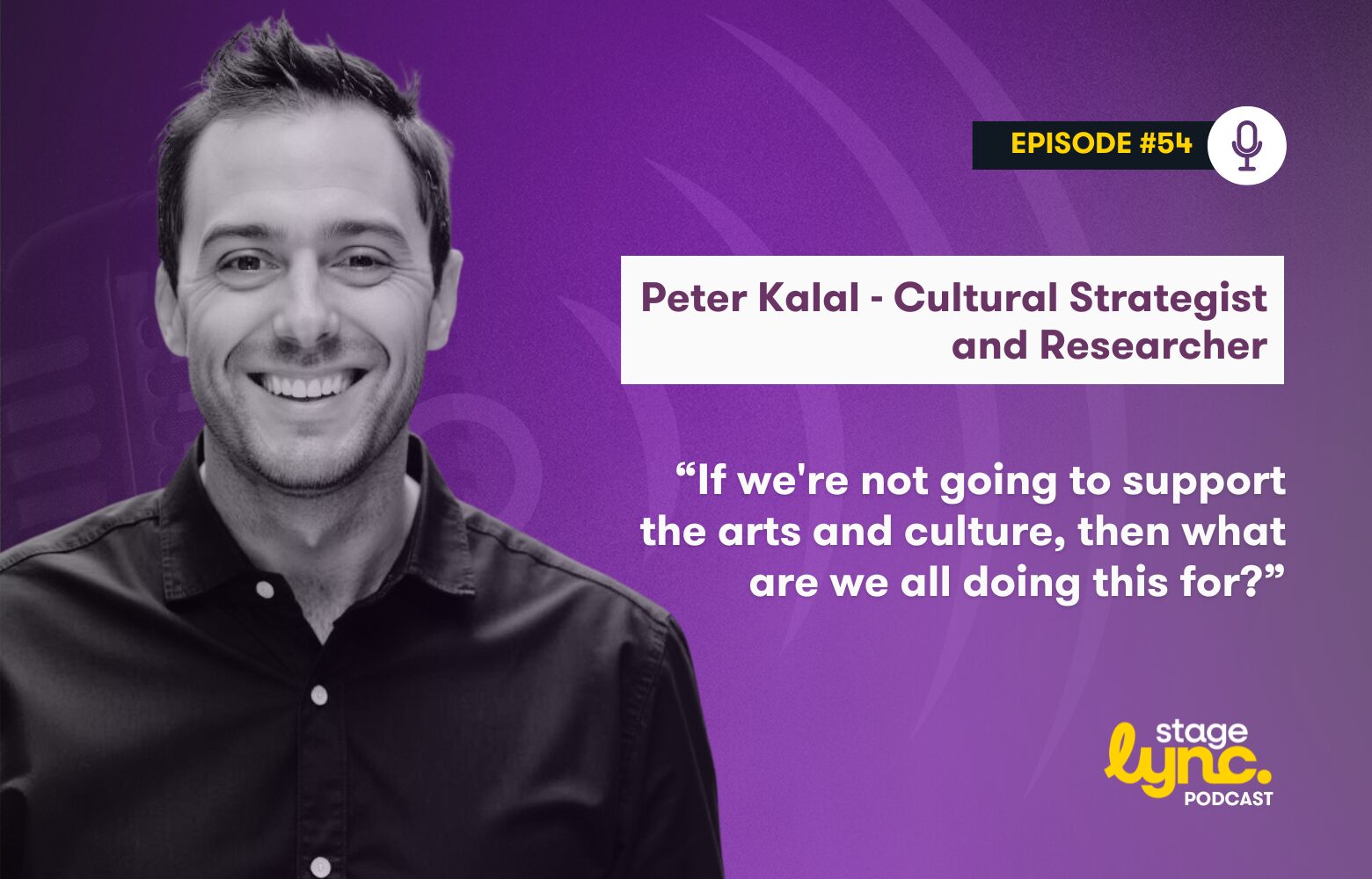 Peter Kalal – Cultural Strategist and Researcher: “If we’re not going to support the arts and culture, then what are we all doing this for?” (StageLync Podcast Ep.54)