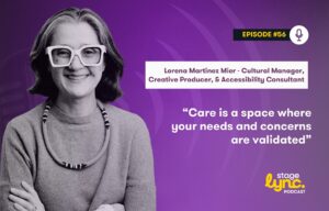 Lorena Martínez Mier – Cultural Manager, Creative Producer, and Accessibility Consultant: “Care is a space where your needs and concerns are validated” (StageLync Podcast Ep.56)