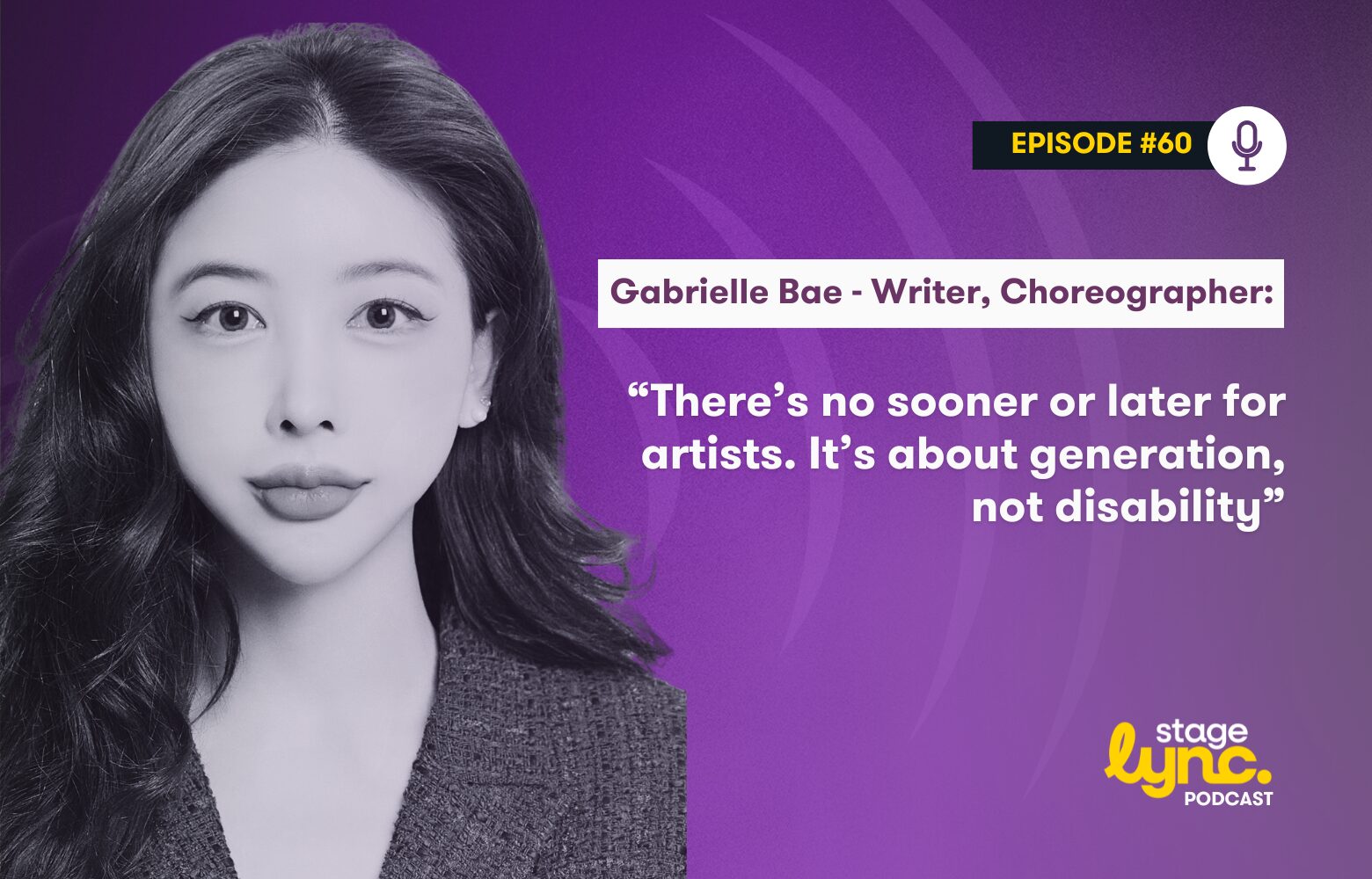Gabrielle Bae – Writer, Choreographer: “There’s no sooner or later for artists. It’s about generation, not disability” (StageLync Podcast Ep.60)