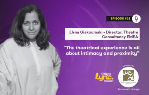Elena Giakoumaki – Director, Theatre Consultancy EMEA: “The theatrical experience is all about intimacy and proximity” (StageLync Podcast Ep.62)
