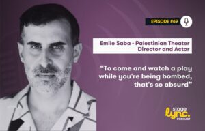 Emile Saba – Palestinian Theater Director and Actor: “To come and watch a play while you’re being bombed, that’s so absurd” (StageLync Podcast Ep.69)